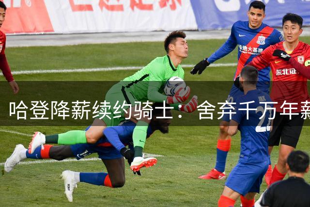 哈登降薪续约骑士：舍弃千万年薪只为冠军梦