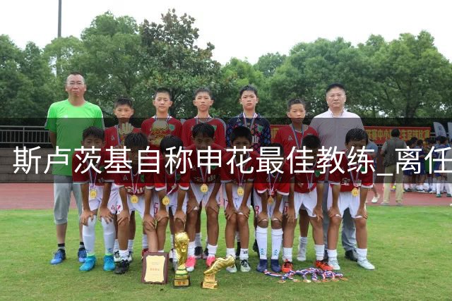 斯卢茨基自称申花最佳教练 离任获三千球迷送行