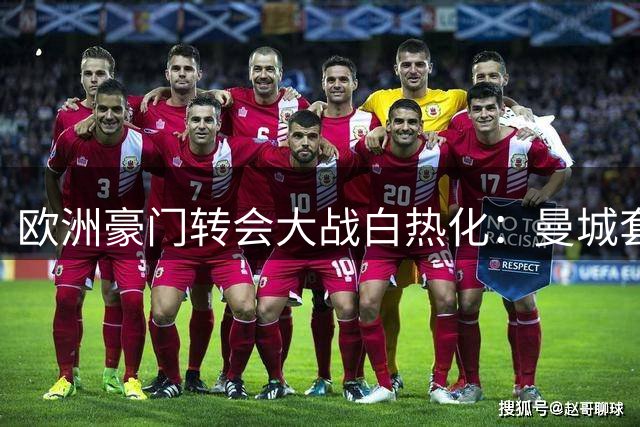 欧洲豪门转会大战白热化：曼城套现1.3亿 巴萨求购劳塔罗被拒