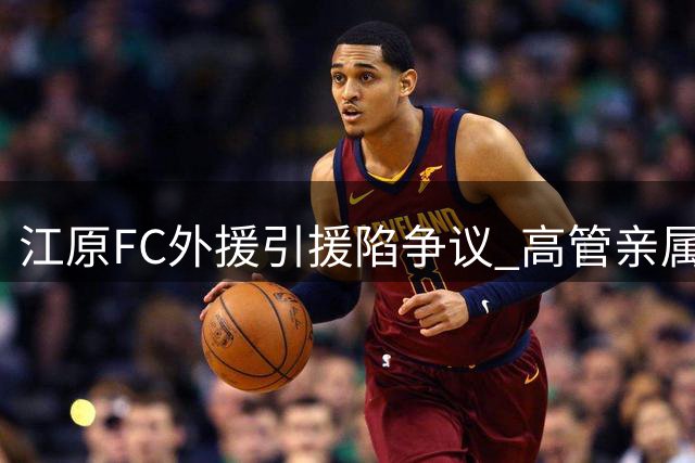 江原FC外援引援陷争议 高管亲属被指涉转会回扣