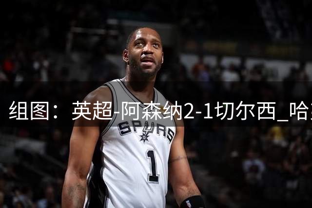 组图：英超-阿森纳2-1切尔西 哈弗茨厄德高破门