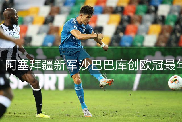 阿塞拜疆新军沙巴巴库创欧冠最年轻参赛纪录
