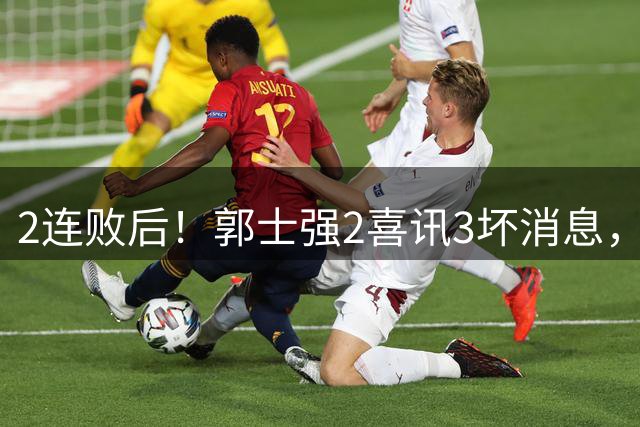 2连败后！郭士强2喜讯3坏消息，后卫线不能持球，集训3个月遭质疑