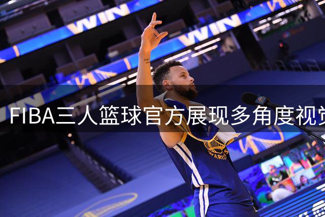 FIBA三人篮球官方展现多角度视觉魅力